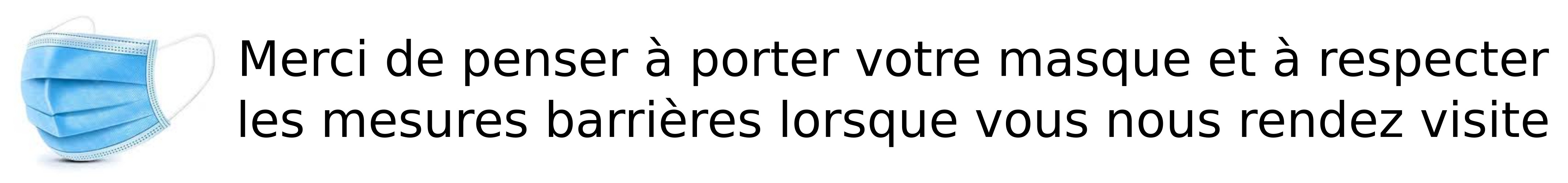 Coronavirus, Covid-19 : Merci de penser à porter un masque et à respecter les mesures barrières lorsque vous nous rendez visite